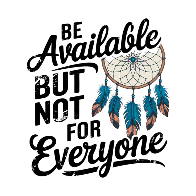 Inspirational Quote, Be Available But not for Everyone by logiamerch