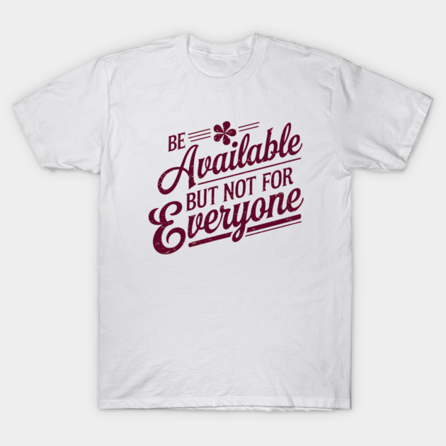 Inspirational Quote, Be Available But not for Everyone T-Shirt by logiamerch