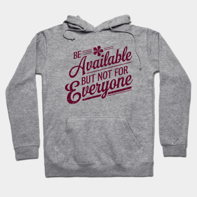 Inspirational Quote, Be Available But not for Everyone Hoodie by logiamerch