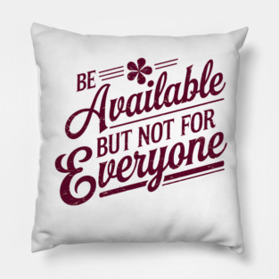Inspirational Quote, Be Available But not for Everyone Pillow