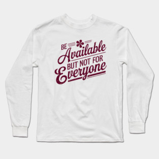 Inspirational Quote, Be Available But not for Everyone Long Sleeve T-Shirt