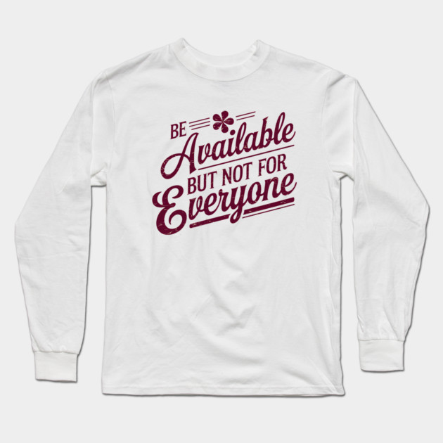 Inspirational Quote, Be Available But not for Everyone Long Sleeve T-Shirt by logiamerch