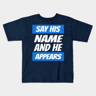 Say His Name and He Appears Kids T-Shirt