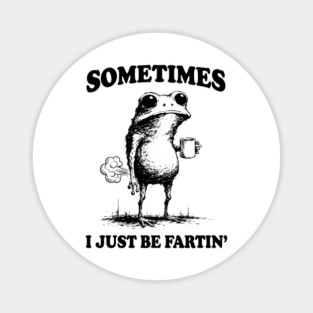 Sometimes-I-Just-Be-Fartin Magnet