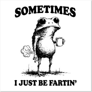 Sometimes-I-Just-Be-Fartin Posters and Art