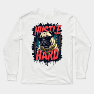 Hustle hard - Hustle hard: Pug Dog Street Style Long Sleeve T-Shirt