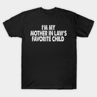 I’m-My-Mother-in-Law’s-Favorite-Child T-Shirt