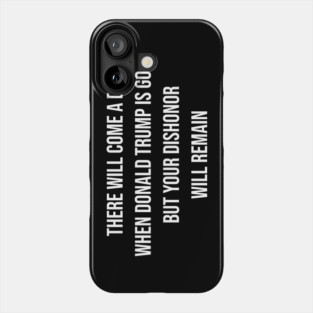 Trump Will Be Gone, But Your Dishonor Remains – Political Accountability, Anti-Trump, Resist Phone Case