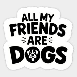 All My Friends Are Dogs Mom Dad Pet Lover Sticker