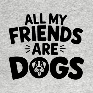 All My Friends Are Dogs Mom Dad Pet Lover T-Shirt
