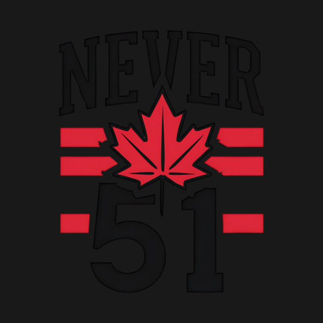 Never 51st State Canada Flag by ArtistTee ⭐⭐⭐⭐⭐