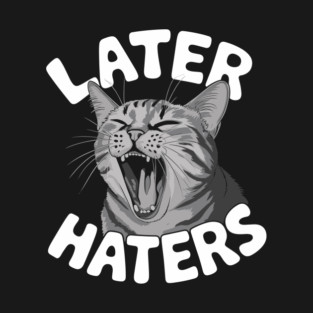 Later Haters Sassy Sarcastic Attitude T-Shirt