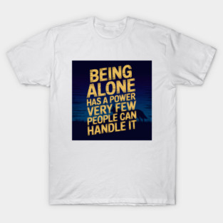 Inspirational Quote, Being Alone Has a Power T-Shirt