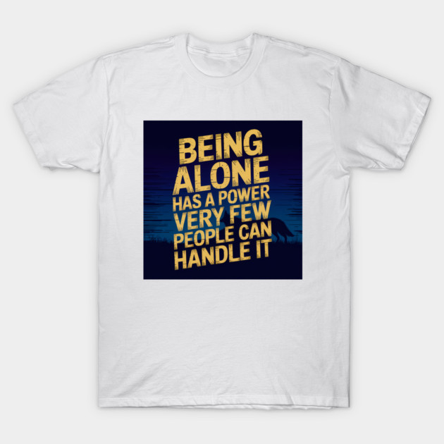 Inspirational Quote, Being Alone Has a Power T-Shirt by logiamerch