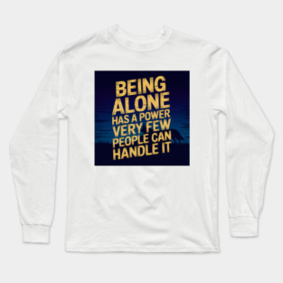 Inspirational Quote, Being Alone Has a Power Long Sleeve T-Shirt
