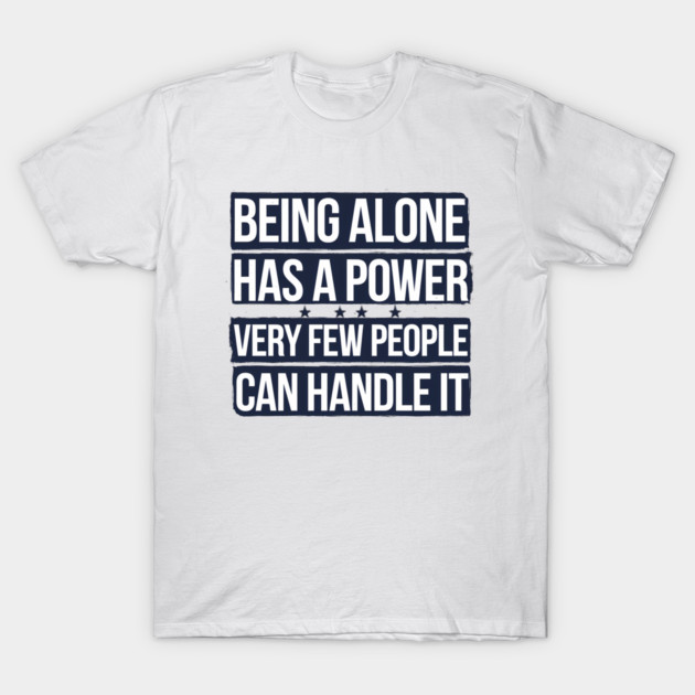 Inspirational Quote, Being Alone Has a Power T-Shirt by logiamerch