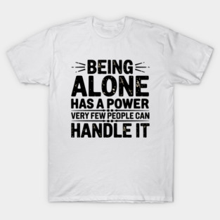 Inspirational Quote, Being Alone Has a Power T-Shirt