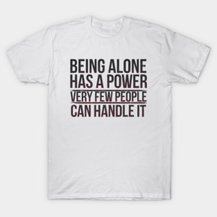 Inspirational Quote, Being Alone Has a Power T-Shirt