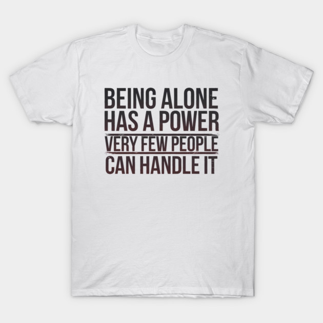 Inspirational Quote, Being Alone Has a Power T-Shirt by logiamerch