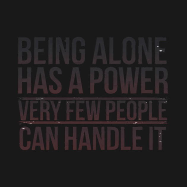 Inspirational Quote, Being Alone Has a Power by logiamerch