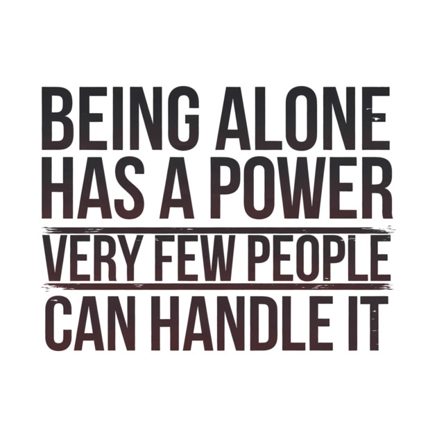 Inspirational Quote, Being Alone Has a Power by logiamerch