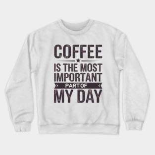Coffee Is the Most Important Part of My Day Crewneck Sweatshirt
