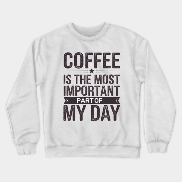 Coffee Is the Most Important Part of My Day Crewneck Sweatshirt by logiamerch