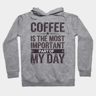 Coffee Is the Most Important Part of My Day Hoodie