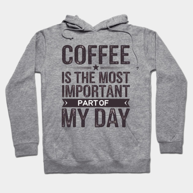 Coffee Is the Most Important Part of My Day Hoodie by logiamerch