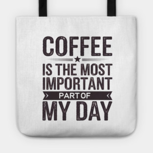 Coffee Is the Most Important Part of My Day Tote