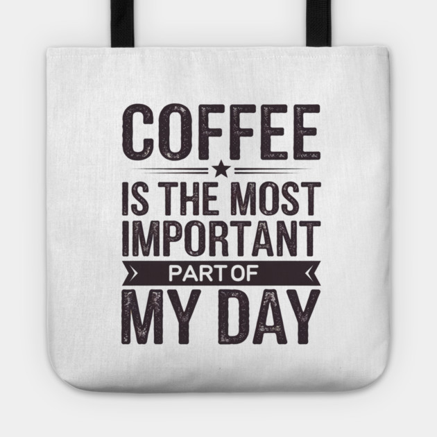 Coffee Is the Most Important Part of My Day Tote by logiamerch