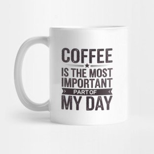 Coffee Is the Most Important Part of My Day Mug