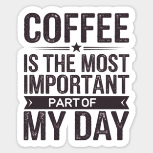 Coffee Is the Most Important Part of My Day Sticker