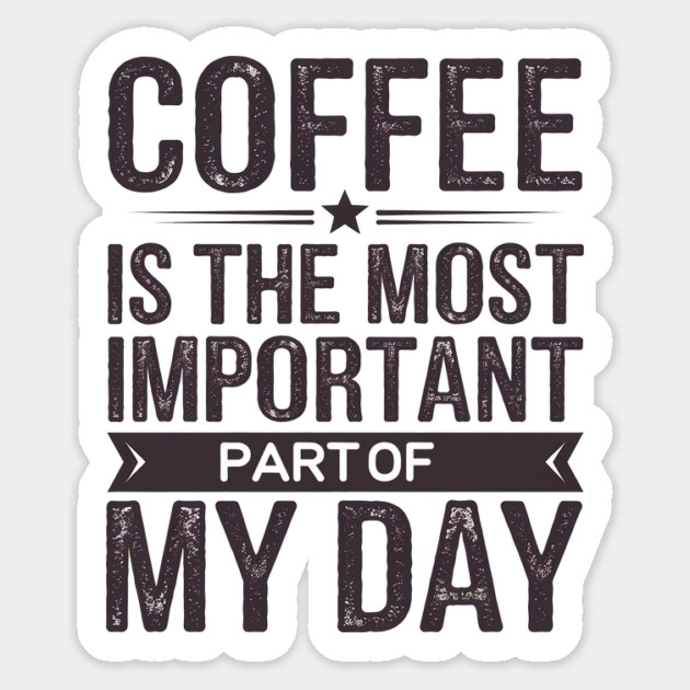 Coffee Is the Most Important Part of My Day Sticker by logiamerch