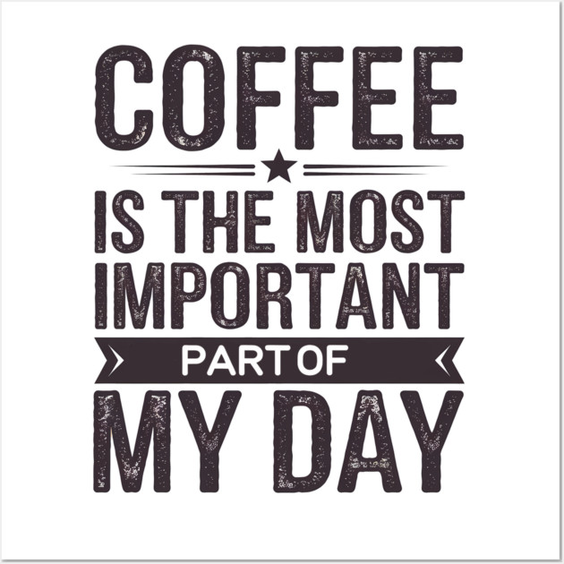 Coffee Is the Most Important Part of My Day Wall Art by logiamerch
