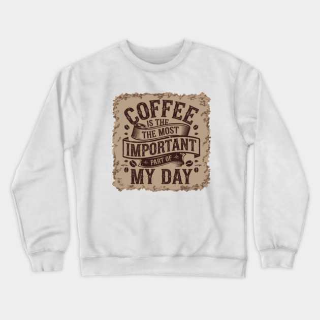 Coffee Is the Most Important Part of My Day Crewneck Sweatshirt by logiamerch