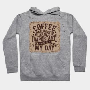 Coffee Is the Most Important Part of My Day Hoodie