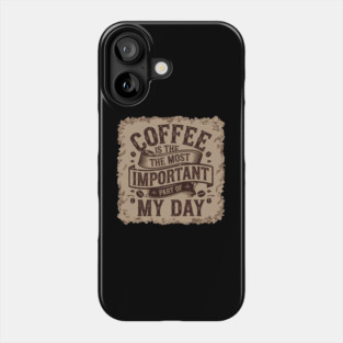 Coffee Is the Most Important Part of My Day Phone Case