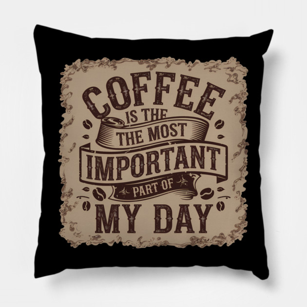 Coffee Is the Most Important Part of My Day Pillow by logiamerch