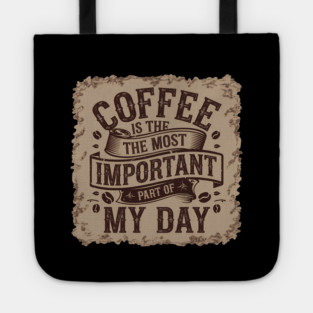 Coffee Is the Most Important Part of My Day Tote