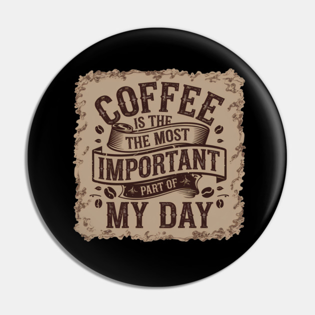 Coffee Is the Most Important Part of My Day Pin by logiamerch