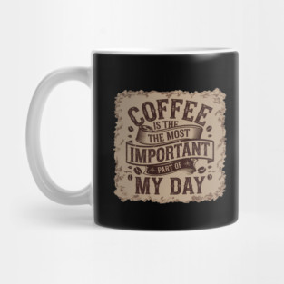 Coffee Is the Most Important Part of My Day Mug