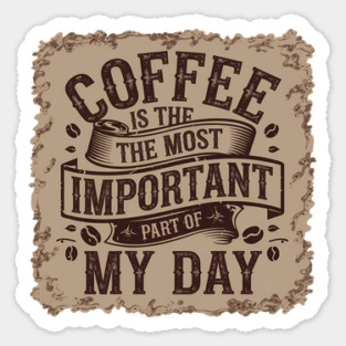 Coffee Is the Most Important Part of My Day Sticker
