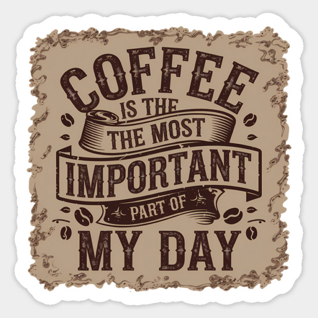 Coffee Is the Most Important Part of My Day Sticker by logiamerch