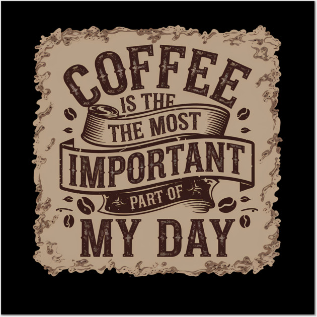 Coffee Is the Most Important Part of My Day Wall Art by logiamerch