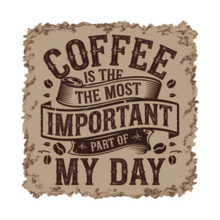 Coffee Is the Most Important Part of My Day T-Shirt