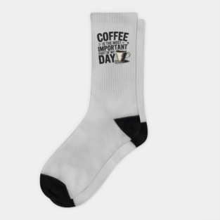 Coffee Is the Most Important Part of My Day Socks