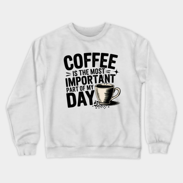 Coffee Is the Most Important Part of My Day Crewneck Sweatshirt by logiamerch
