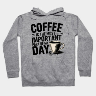 Coffee Is the Most Important Part of My Day Hoodie