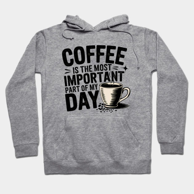 Coffee Is the Most Important Part of My Day Hoodie by logiamerch